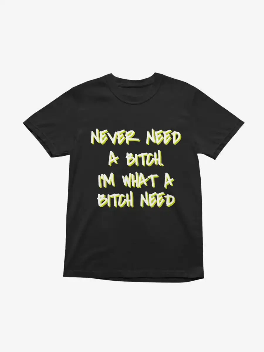 T422 - T-shirt - Never Need A Bitch - Funny Outfits