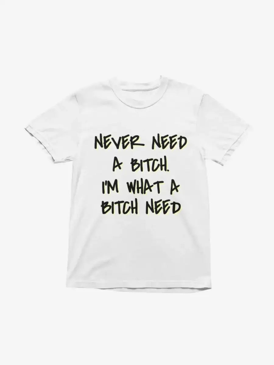T422 - T-shirt - Never Need A Bitch - Funny Outfits