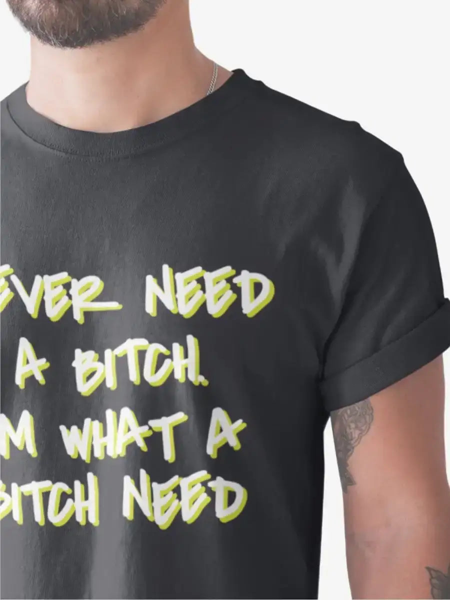 T422 - T-shirt - Never Need A Bitch - Funny Outfits